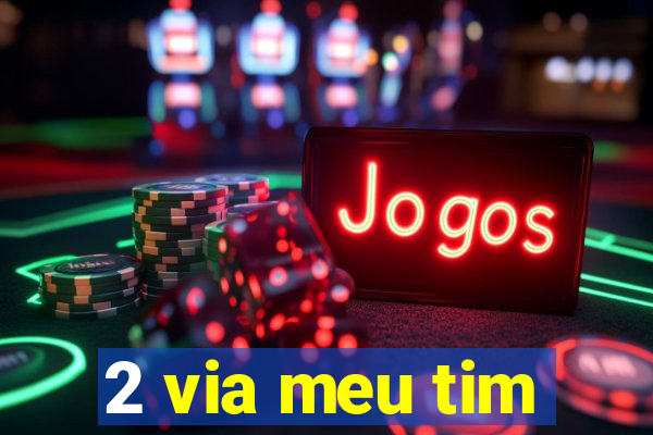 2 via meu tim